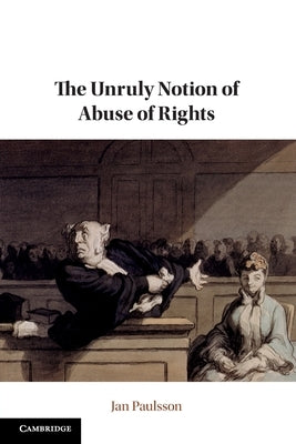 The Unruly Notion of Abuse of Rights by Paulsson, Jan