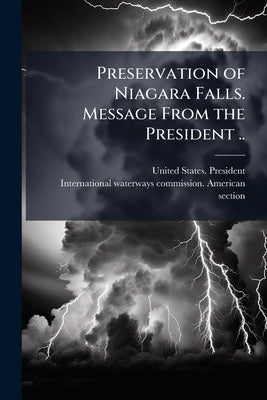 Preservation of Niagara Falls. Message From the President .. by United States President (1901-1909 Ro