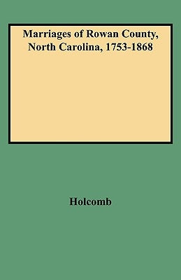 Marriages of Rowan County, North Carolina, 1753-1868 by Holcomb, Brent H.