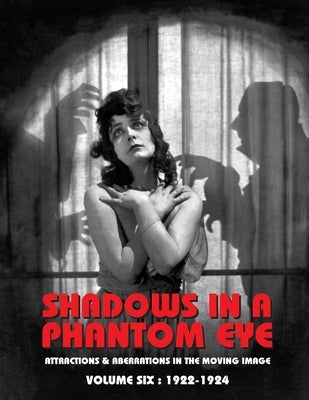 Shadows in a Phantom Eye, Volume 6 (1922-1924): Attractions & Aberrations In The Moving Image 1872-1949 by Group, Nocturne