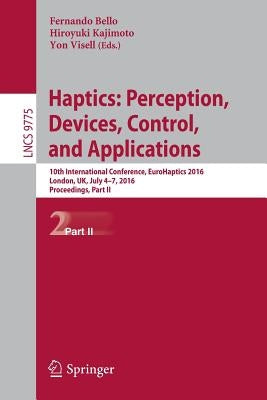 Haptics: Perception, Devices, Control, and Applications: 10th International Conference, Eurohaptics 2016, London, Uk, July 4-7, 2016, Proceedings, Par by Bello, Fernando