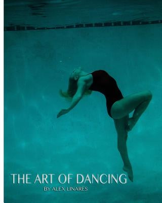 The Art of Dancing by Alex Linares by Linares, Alex