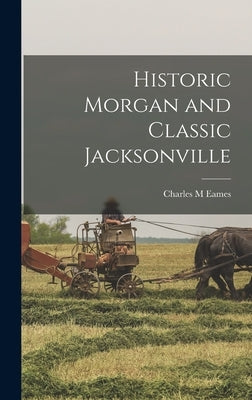 Historic Morgan and Classic Jacksonville by Eames, Charles M.