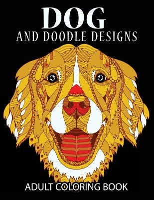 Doodle Dog Coloring books for Adults: Adult Coloring Book: Best Coloring Gifts for Mom, Dad, Friend, Women, Men and Adults Everywhere: Beautiful Dogs by Dog Coloring Book
