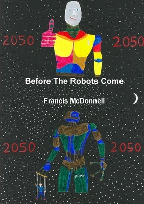 Before The Robots Come by McDonnell, Francis