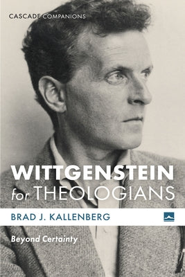 Wittgenstein for Theologians: Beyond Certainty by Kallenberg, Brad J.