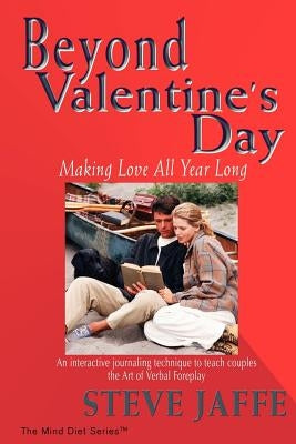 Beyond Valentine's Day: Making Love All Year Long by Jaffe, Steve