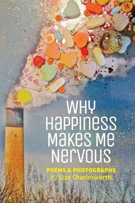 Why Happiness Makes Me Nervous by Charlesworth, Liza
