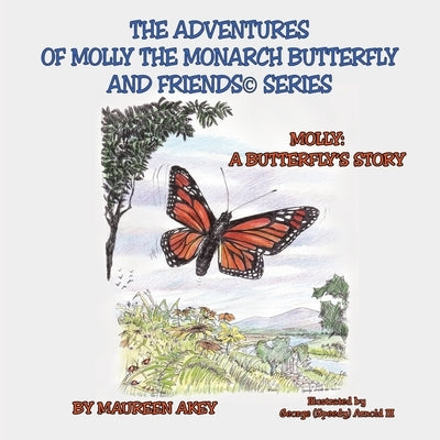 The Adventures of Molly The Monarch Butterfly and Friends(c)Series: Molly: A Butterfly's Story by Akey, Maureen