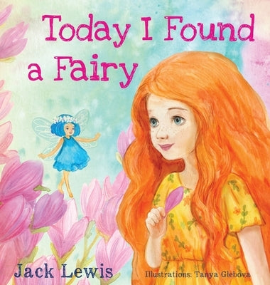 Today I Found a Fairy: A Magical Children's Story of Imagination and Wonder by Lewis, Jack