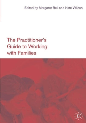 The Practitioner's Guide to Working with Families by Bell, Margaret