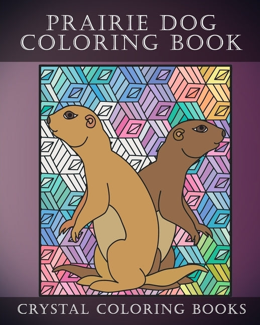 Prairie Dog Coloring Book: 30 Doodle Style Prairie Dog Coloring Designs. If You Love Cute Prairie Dogs Then This Book Is For You Or It Will Make by Crystal Coloring Books
