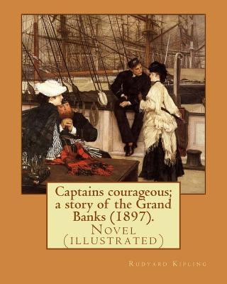 Captains courageous; a story of the Grand Banks (1897). By: Rudyard Kipling: Novel (illustrated) by Kipling, Rudyard