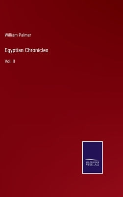 Egyptian Chronicles: Vol. II by Palmer, William