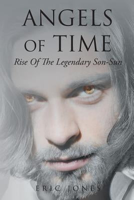Angels Of Time: Rise Of The Legendary Son-Sun by Jones, Eric