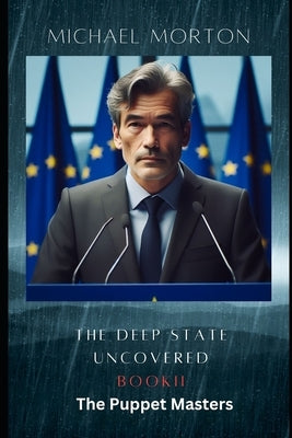 The Deep State Uncovered. Book II The Puppet Masters by Morton, Michael