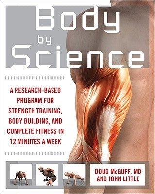 Body by Science: A Research Based Program to Get the Results You Want in 12 Minutes a Week by Little, John