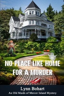 No Place Like Home for a Murder: Sixth book in the Old Maids of Mercer Island series by Bohart, Lynn