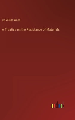 A Treatise on the Resistance of Materials by de Volson Wood