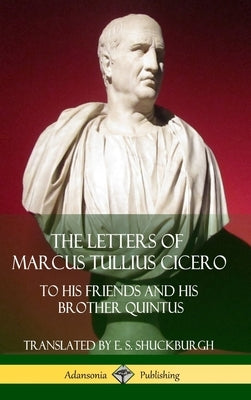 The Letters of Marcus Tullius Cicero: To His Friends and His Brother Quintus (Adansonia Latin Classics) (Hardcover) by Cicero, Marcus Tullius