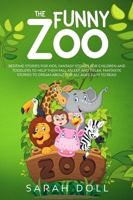 The Funny Zoo Bedtime Stories for Kids, Fantasy Stories for Children and Toddlers to Help them Fall Asleep and Relax. Fantastic Stories to Dream About by Doll, Sarah