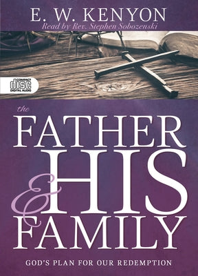 The Father and His Family: God's Plan for Our Redemption by Kenyon, E. W.