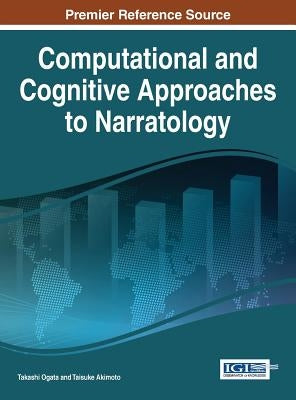Computational and Cognitive Approaches to Narratology by Ogata, Takashi
