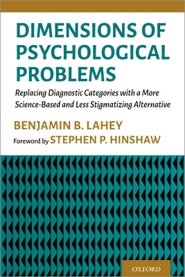 Dimensions of Psychological Problems: Replacing Diagnostic Categories with a More Science-Based and Less Stigmatizing Alternative by Lahey, Benjamin B.