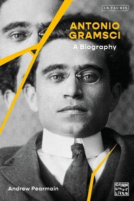 Antonio Gramsci: A Biography by Pearmain, Andrew