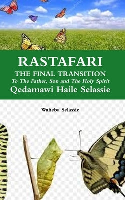RASTAFARI FINAL TRANSITION To The Father and The Son and The Holy Spirit by Selassie, Waheba