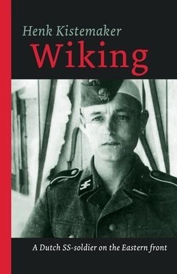 Wiking: A Dutch SS-er on the Eastern front by Kistemaker, Henk