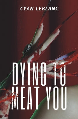 Dying To Meat You: A Sapphic Horror Novella by LeBlanc, Cyan
