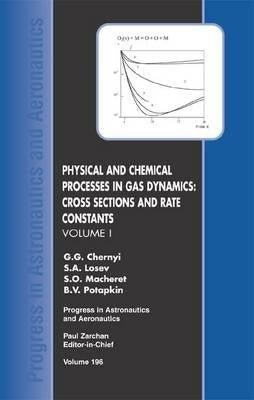 Physical and Chemical Processes in Gas Dynamics: Cross Sections and Rate Constants, Volume I by Potapkin, B. V.