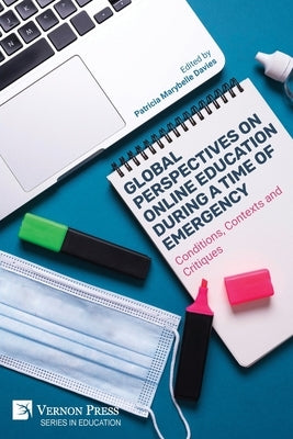 Global Perspectives on Online Education During a Time of Emergency: Conditions, Contexts and Critiques by Davies, Patricia Marybelle