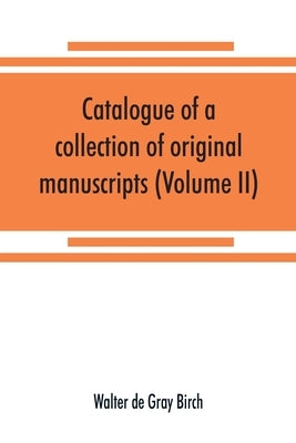 Catalogue of a collection of original manuscripts formerly belonging to the Holy Office of the Inquisition in the Canary Islands: and now in the posse by De Gray Birch, Walter