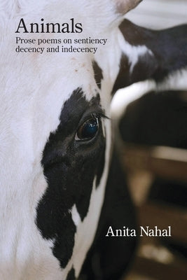 Animals: Prose Poems on Sentiency, Decency and Indecency by Nahal, Anita
