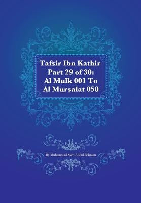 Tafsir Ibn Kathir Part 29 of 30: Al Mulk 001 To Al Mursalat 050 by Abdul-Rahman, Muhammad S.