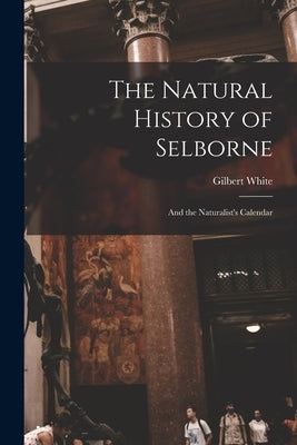 The Natural History of Selborne: And the Naturalist's Calendar by White, Gilbert