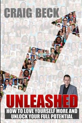 Unleashed: How to Love Yourself More and Unlock Your Full Potential by Beck, Craig