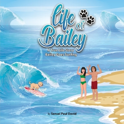 Life of Bailey A True Life Story: Bailey Goes Surfing by David, Sensei Paul
