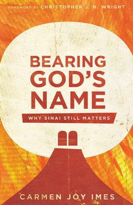 Bearing God's Name: Why Sinai Still Matters by Imes, Carmen Joy