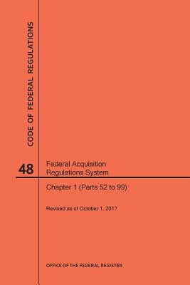 Code of Federal Regulations Title 48, Federal Acquisition Regulations System (Fars), Part 1 (Parts 52-99), 2017 by Nara