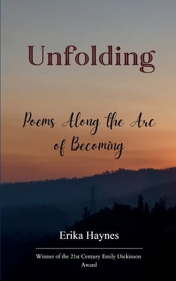 Unfolding Poems Along the Arc of Becoming by Haynes, Erika