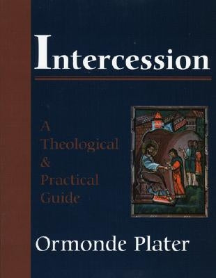 Intercession: A Theological and Practical Guide by Plater, Ormonde