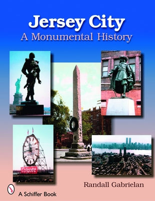 Jersey City: A Monumental History: A Monumental History by Gabrielan, Randall