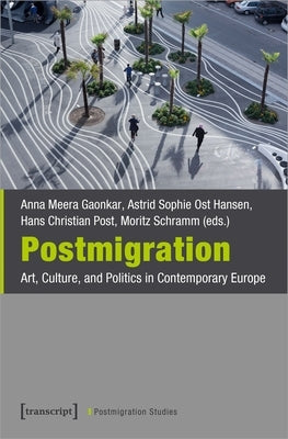 Postmigration: Art, Culture, and Politics in Contemporary Europe by Gaonka, Anna Meera