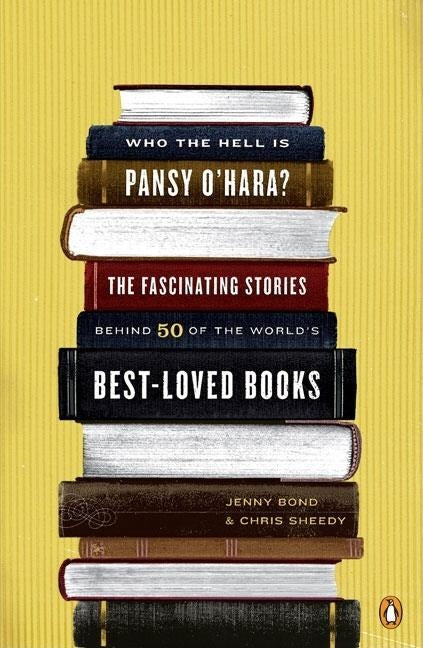 Who the Hell Is Pansy O'Hara?: The Fascinating Stories Behind 50 of the World's Best-Loved Books by Bond, Jenny