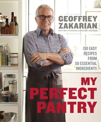 My Perfect Pantry: 150 Easy Recipes from 50 Essential Ingredients: A Cookbook by Zakarian, Geoffrey