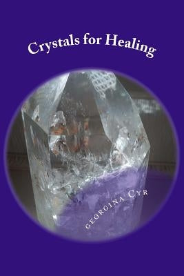 Crystals for Healing: Introduction to Healing with Crystals by Cyr, Georgina