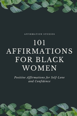 101 Affirmations For Black Women: Positive Affirmations for Self-Love and Confidence by Wilson, Annastayzia